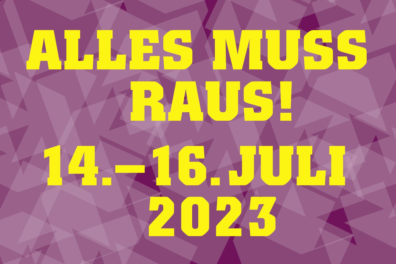 Ein pinkfarbenes Zackenmuster. Darauf in gelber Schrfit: Alles Muss Raus 14 bis 16 Juli 2023